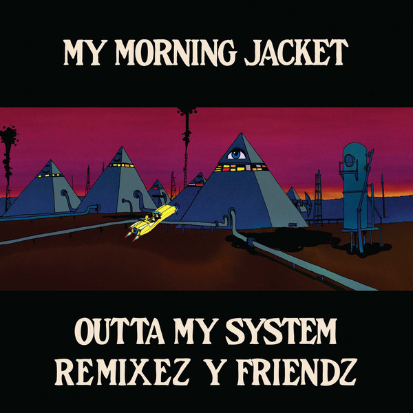 My-Morning-Jacket-Outta-My-System-Remixez-y-Friendz